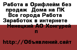 Работа в Орифлейм без продаж. Дома на ПК - Все города Работа » Заработок в интернете   . Ненецкий АО,Хонгурей п.